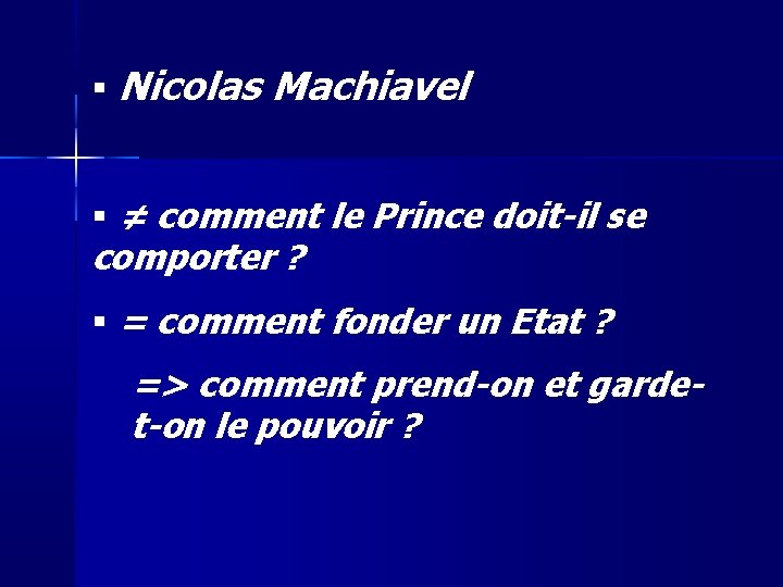  Nicolas Machiavel ≠ comment le Prince doit-il se comporter ? = comment fonder
