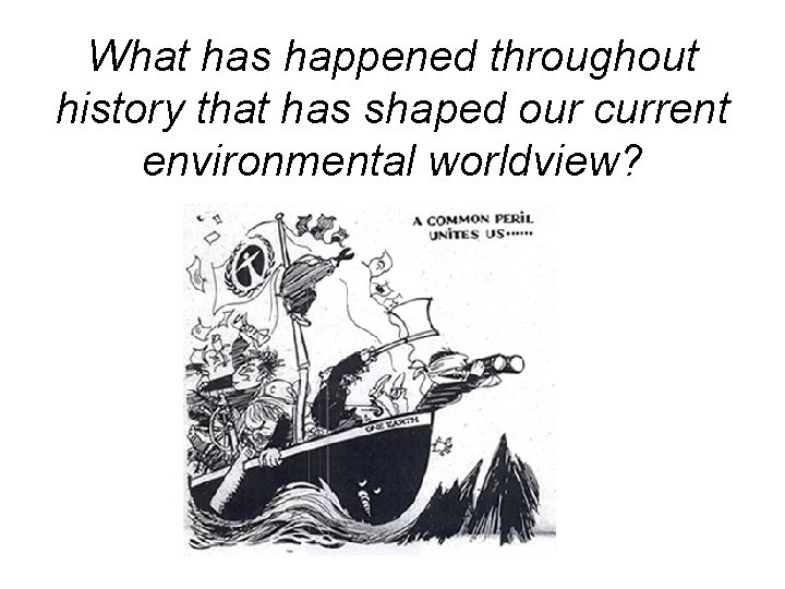 What has happened throughout history that has shaped our current environmental worldview? 