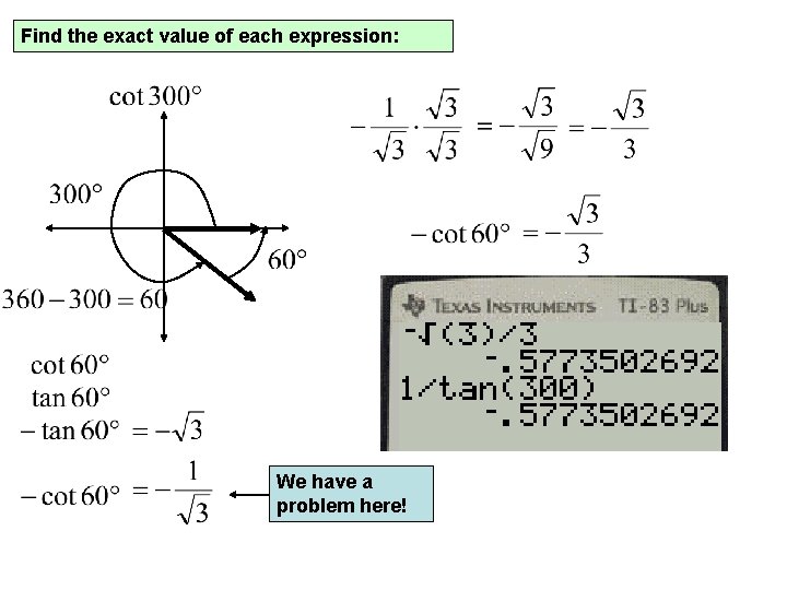 Find the exact value of each expression: We have a problem here! 