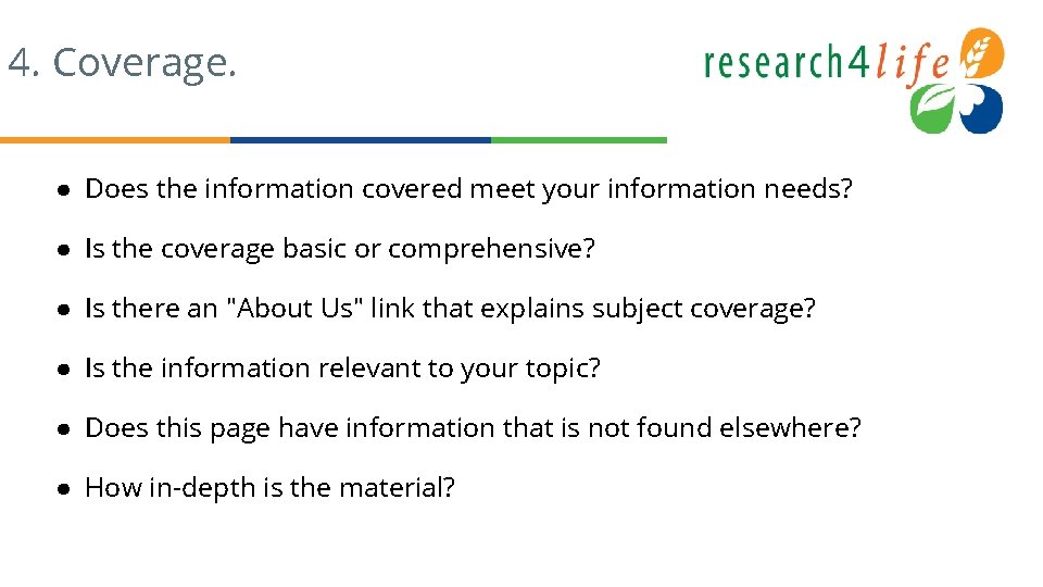 4. Coverage. ● Does the information covered meet your information needs? ● Is the