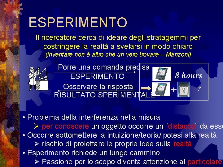 ESPERIMENTO Il ricercatore cerca di ideare degli stratagemmi per costringere la realtà a svelarsi