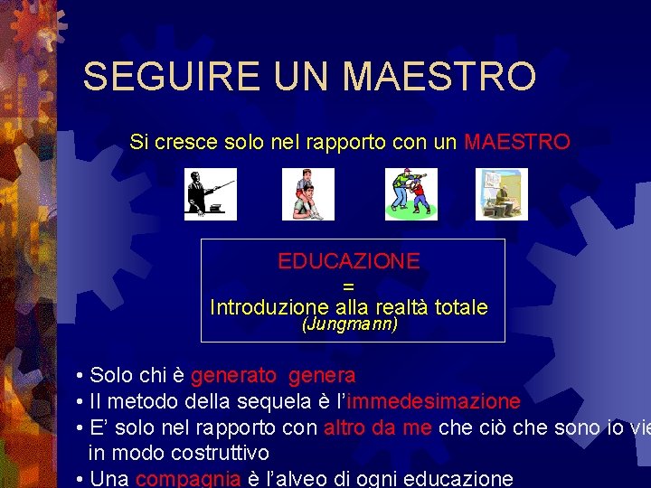 SEGUIRE UN MAESTRO Si cresce solo nel rapporto con un MAESTRO EDUCAZIONE = Introduzione