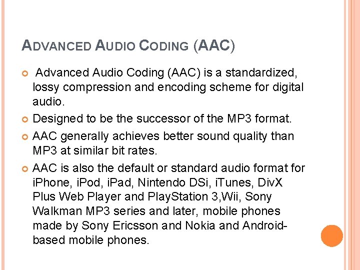 ADVANCED AUDIO CODING (AAC) Advanced Audio Coding (AAC) is a standardized, lossy compression and