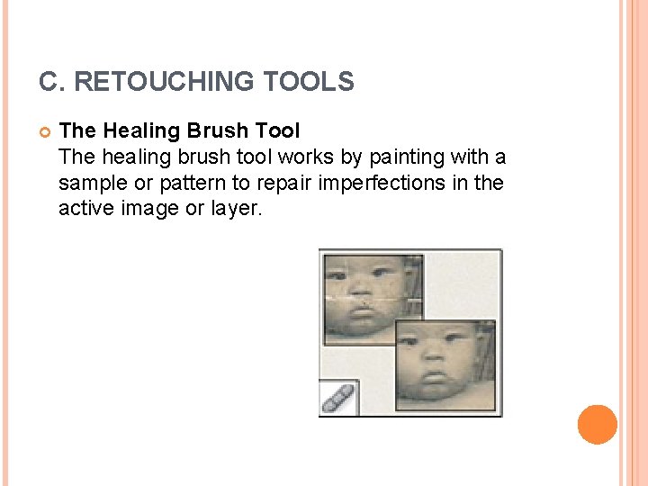 C. RETOUCHING TOOLS The Healing Brush Tool The healing brush tool works by painting