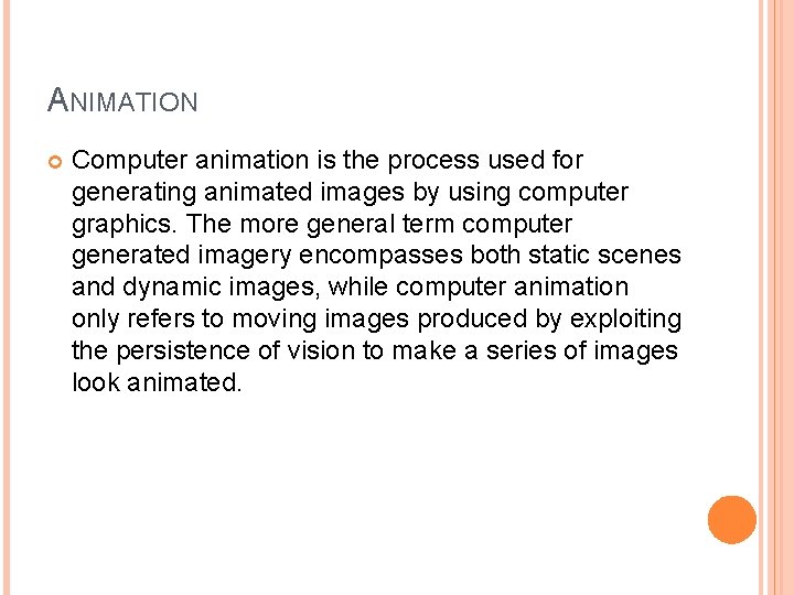 ANIMATION Computer animation is the process used for generating animated images by using computer