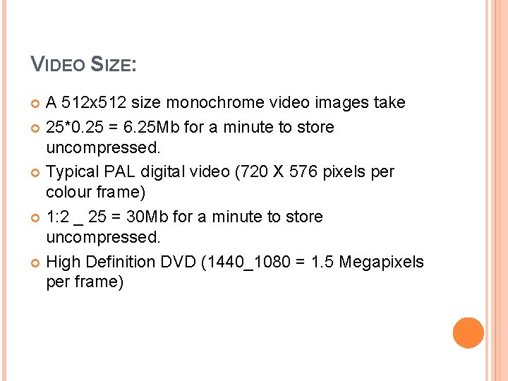 VIDEO SIZE: A 512 x 512 size monochrome video images take 25*0. 25 =