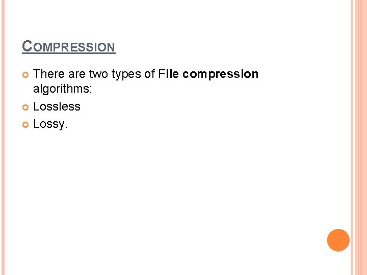 COMPRESSION There are two types of File compression algorithms: Lossless Lossy. 