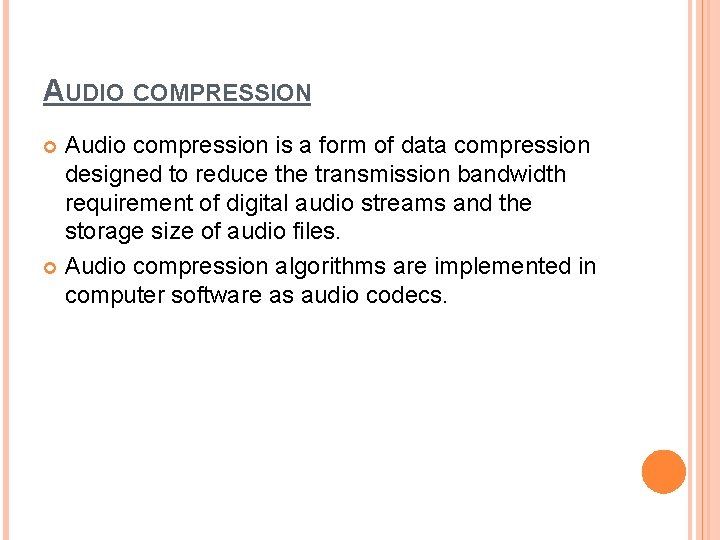 AUDIO COMPRESSION Audio compression is a form of data compression designed to reduce the