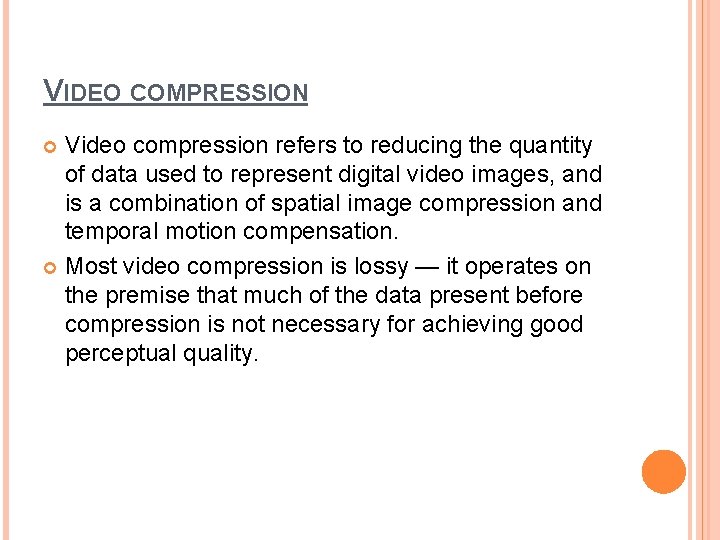 VIDEO COMPRESSION Video compression refers to reducing the quantity of data used to represent