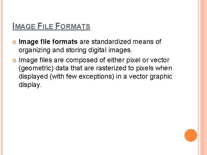 IMAGE FILE FORMATS Image file formats are standardized means of organizing and storing digital