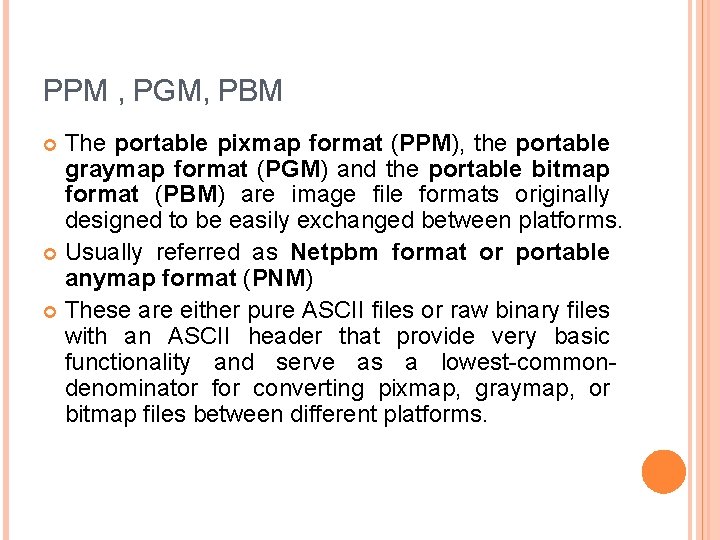 PPM , PGM, PBM The portable pixmap format (PPM), the portable graymap format (PGM)