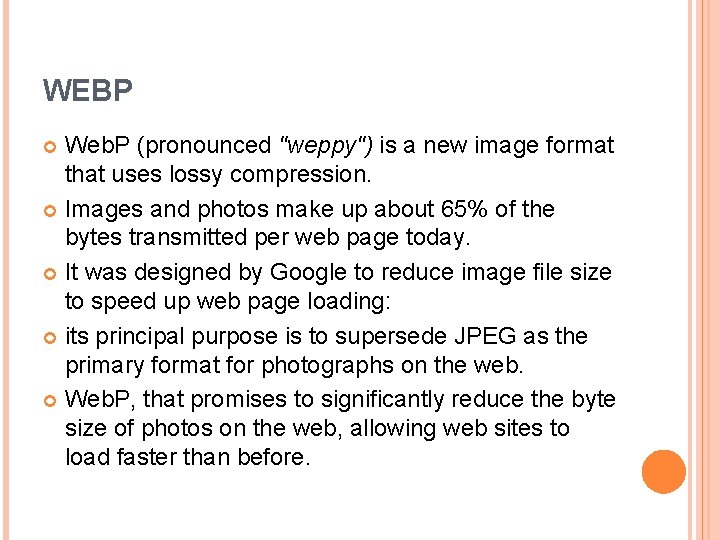 WEBP Web. P (pronounced "weppy") is a new image format that uses lossy compression.