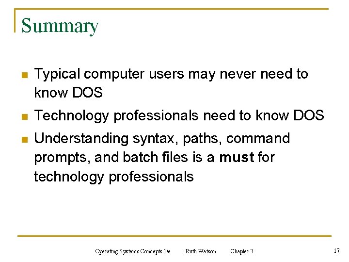 Summary n Typical computer users may never need to know DOS n Technology professionals