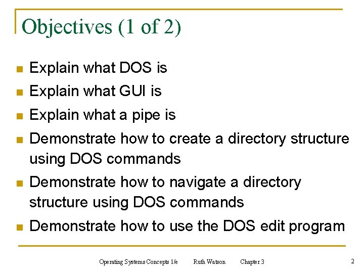 Objectives (1 of 2) n Explain what DOS is n Explain what GUI is