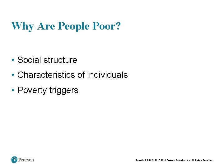 Why Are People Poor? • Social structure • Characteristics of individuals • Poverty triggers