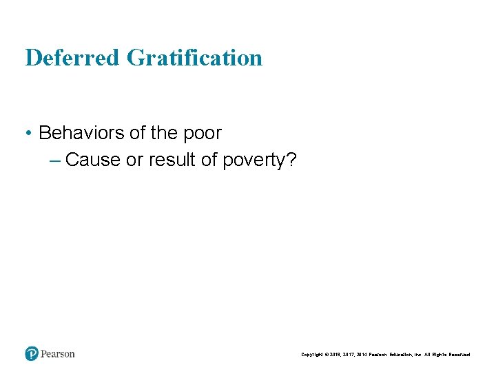 Deferred Gratification • Behaviors of the poor – Cause or result of poverty? Copyright