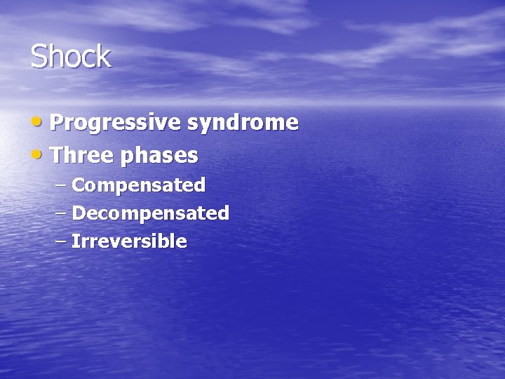 Shock • Progressive syndrome • Three phases – Compensated – Decompensated – Irreversible Shock • Progressive syndrome • Three phases – Compensated – Decompensated – Irreversible