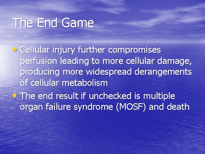 The End Game • Cellular injury further compromises perfusion leading to more cellular damage, The End Game • Cellular injury further compromises perfusion leading to more cellular damage,