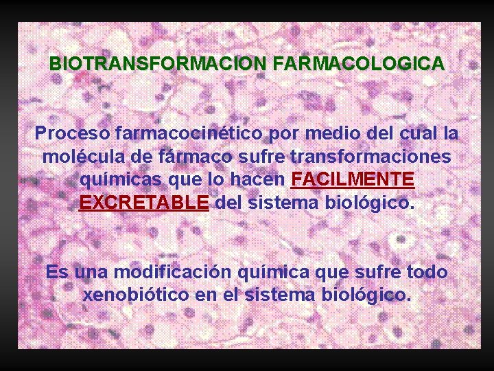 BIOTRANSFORMACION FARMACOLOGICA Proceso farmacocinético por medio del cual la molécula de fármaco sufre transformaciones