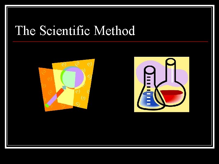 The Scientific Method The Scientific Method