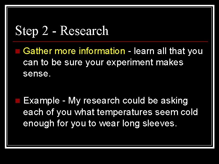 Step 2 - Research n Gather more information - learn all that you can Step 2 - Research n Gather more information - learn all that you can