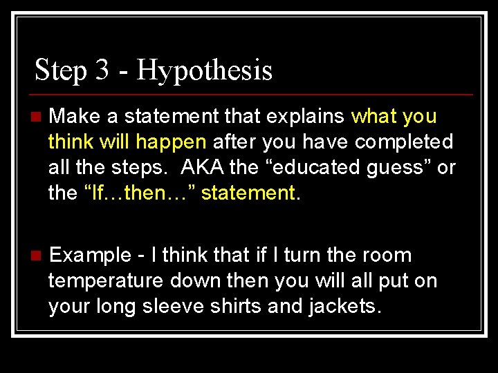 Step 3 - Hypothesis n Make a statement that explains what you think will Step 3 - Hypothesis n Make a statement that explains what you think will