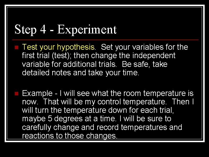 Step 4 - Experiment n Test your hypothesis. Set your variables for the first Step 4 - Experiment n Test your hypothesis. Set your variables for the first