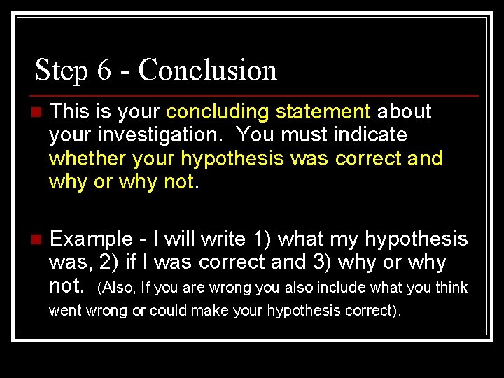 Step 6 - Conclusion n This is your concluding statement about your investigation. You Step 6 - Conclusion n This is your concluding statement about your investigation. You