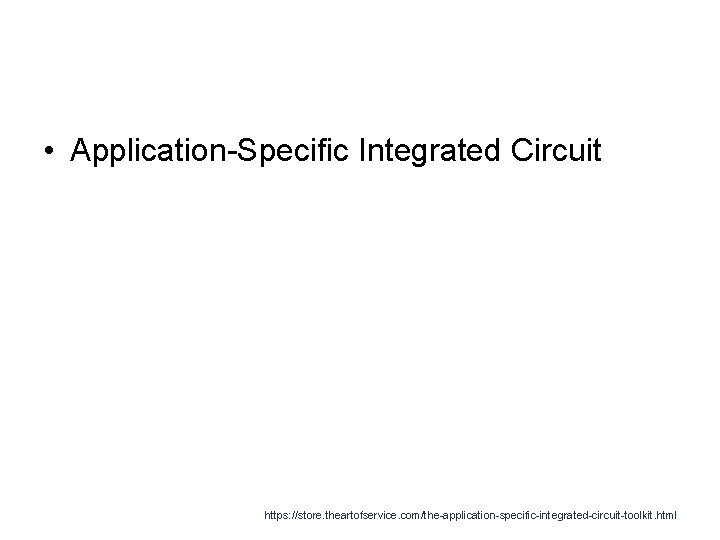  • Application-Specific Integrated Circuit https: //store. theartofservice. com/the-application-specific-integrated-circuit-toolkit. html 