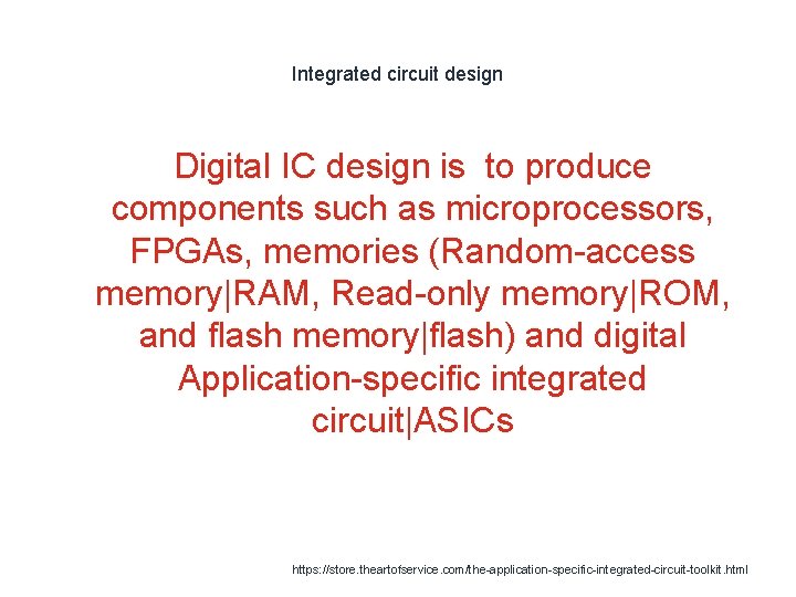 Integrated circuit design Digital IC design is to produce components such as microprocessors, FPGAs,