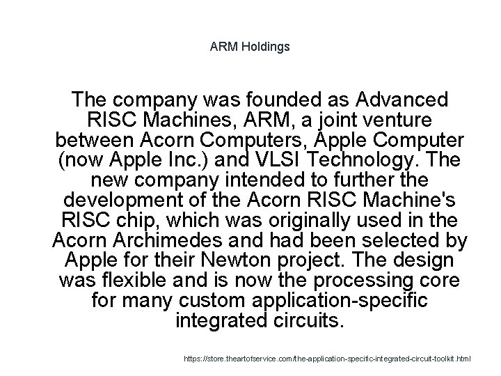 ARM Holdings The company was founded as Advanced RISC Machines, ARM, a joint venture