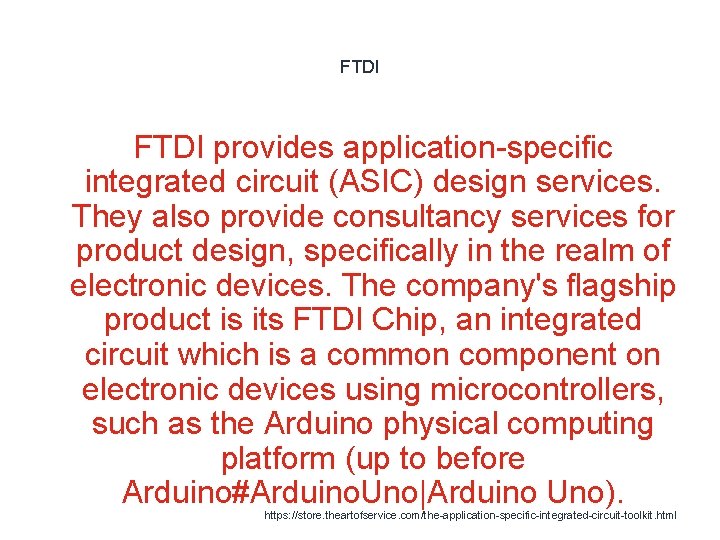 FTDI provides application-specific integrated circuit (ASIC) design services. They also provide consultancy services for