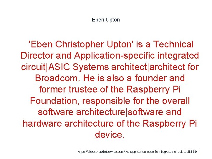 Eben Upton 1 'Eben Christopher Upton' is a Technical Director and Application-specific integrated circuit|ASIC
