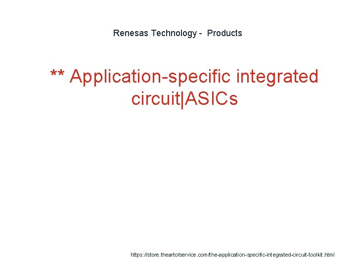 Renesas Technology - Products 1 ** Application-specific integrated circuit|ASICs https: //store. theartofservice. com/the-application-specific-integrated-circuit-toolkit. html
