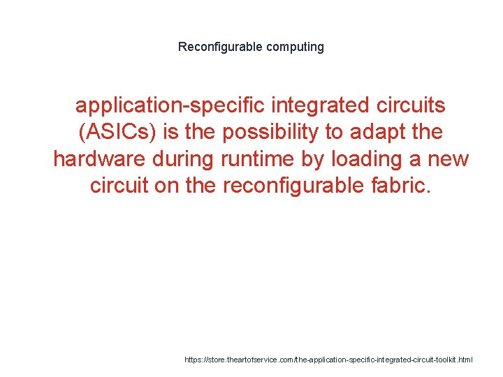 Reconfigurable computing application-specific integrated circuits (ASICs) is the possibility to adapt the hardware during