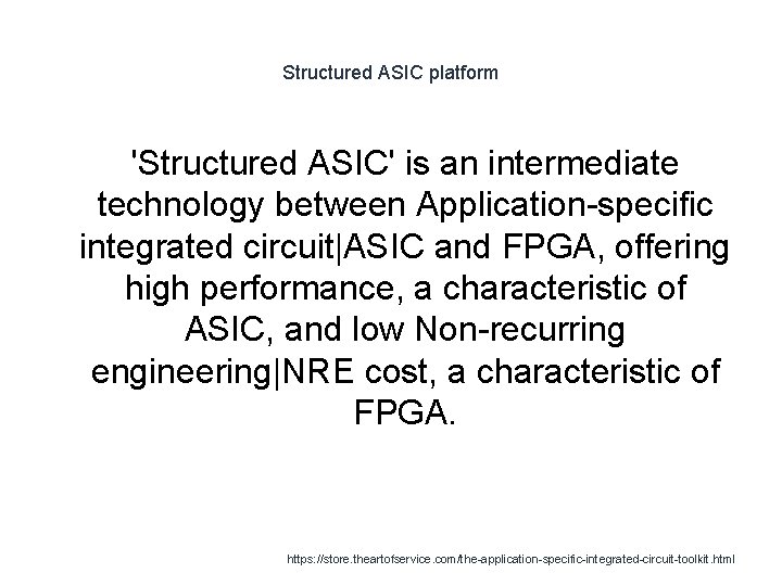 Structured ASIC platform 'Structured ASIC' is an intermediate technology between Application-specific integrated circuit|ASIC and