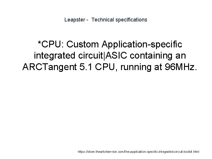 Leapster - Technical specifications *CPU: Custom Application-specific integrated circuit|ASIC containing an ARCTangent 5. 1