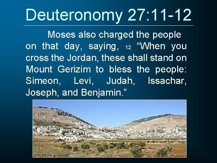 Deuteronomy 27: 11 -12 Moses also charged the people on that day, saying, 12