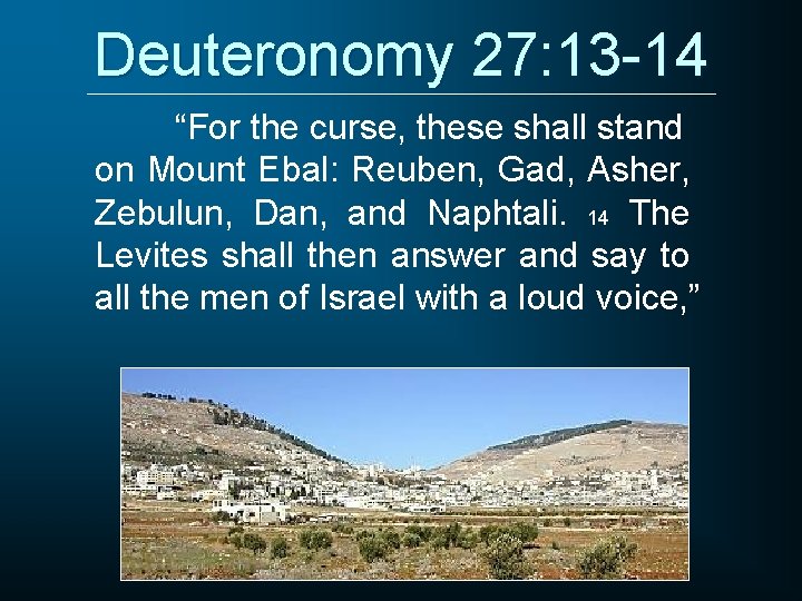 Deuteronomy 27: 13 -14 “For the curse, these shall stand on Mount Ebal: Reuben,