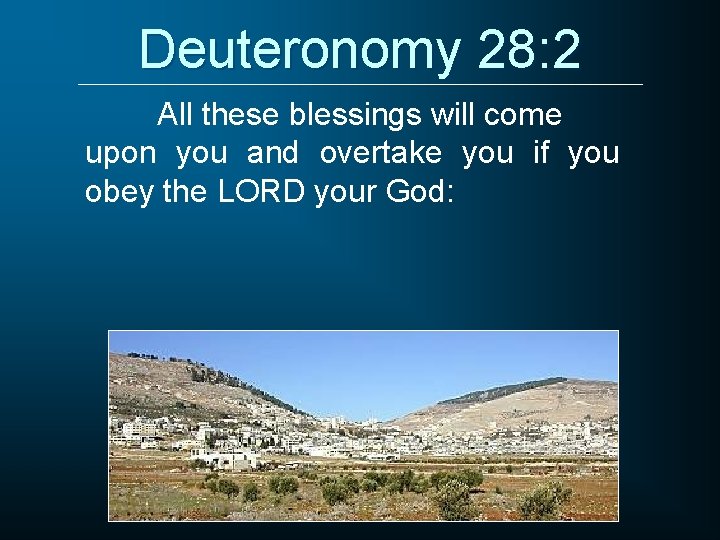Deuteronomy 28: 2 All these blessings will come upon you and overtake you if