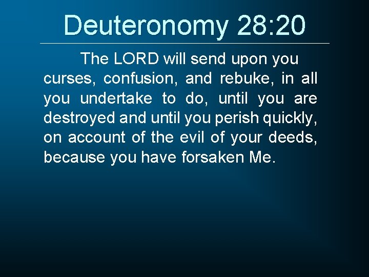 Deuteronomy 28: 20 The LORD will send upon you curses, confusion, and rebuke, in