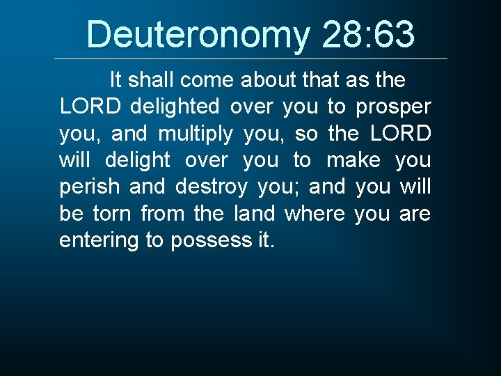 Deuteronomy 28: 63 It shall come about that as the LORD delighted over you
