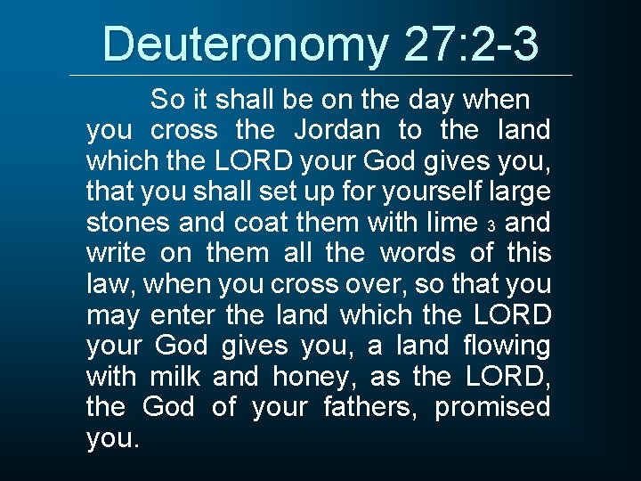 Deuteronomy 27: 2 -3 So it shall be on the day when you cross