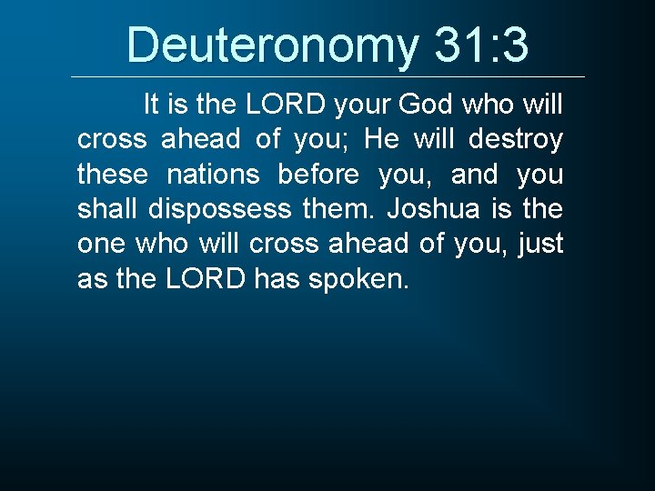 Deuteronomy 31: 3 It is the LORD your God who will cross ahead of