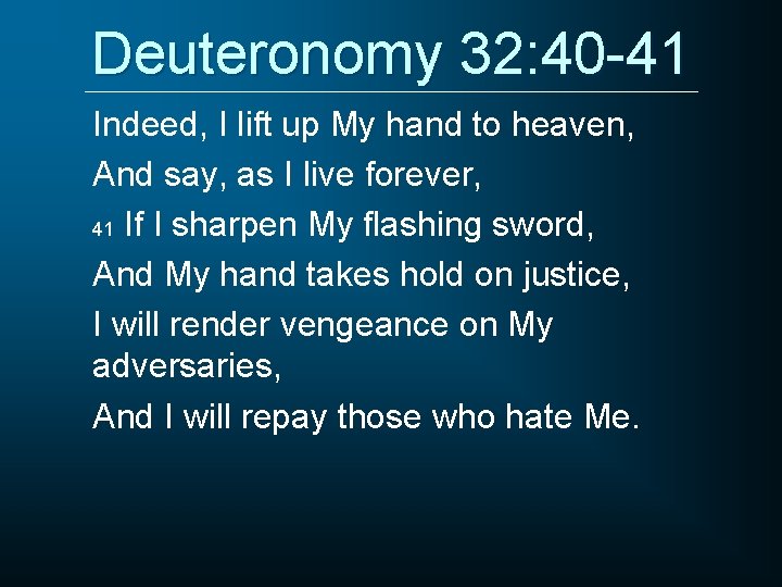 Deuteronomy 32: 40 -41 Indeed, I lift up My hand to heaven, And say,