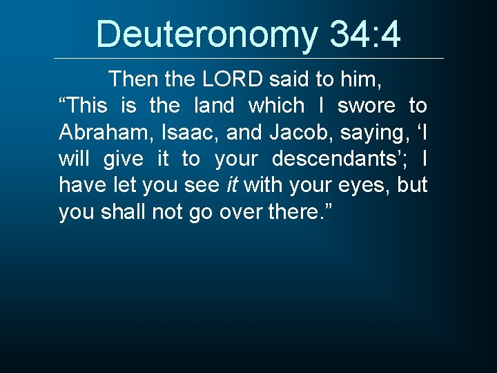 Deuteronomy 34: 4 Then the LORD said to him, “This is the land which