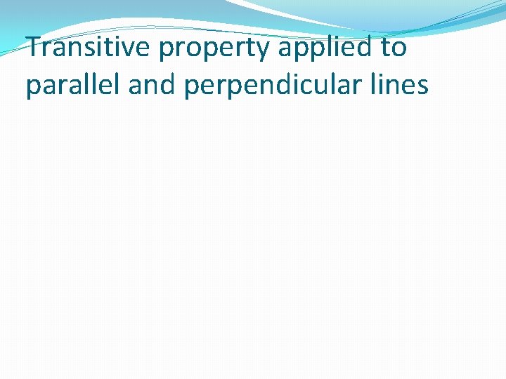 Transitive property applied to parallel and perpendicular lines 