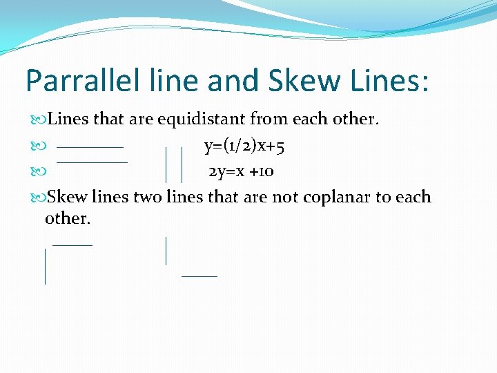 Parrallel line and Skew Lines: Lines that are equidistant from each other. y=(1/2)x+5 2