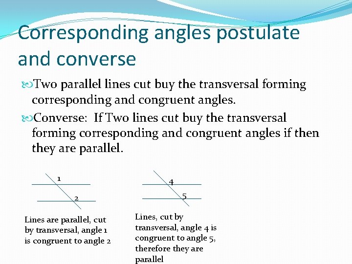 Corresponding angles postulate and converse Two parallel lines cut buy the transversal forming corresponding