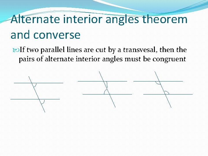 Alternate interior angles theorem and converse If two parallel lines are cut by a